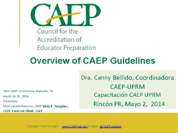 Overview of CAEP Guidelines Dra. Canny Bellido, Coordinadora 2014 CAEP –Conference Nashville, TN March