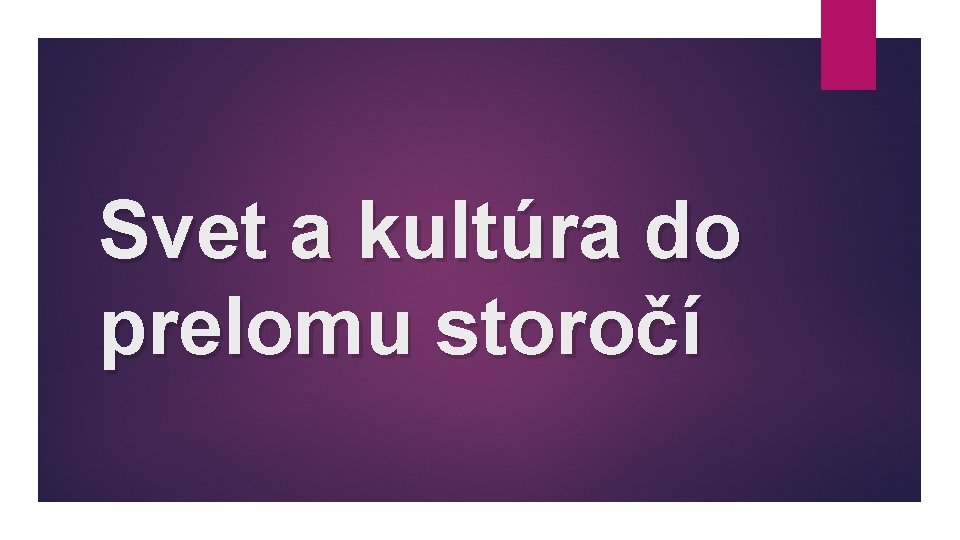 Svet a kultúra do prelomu storočí 