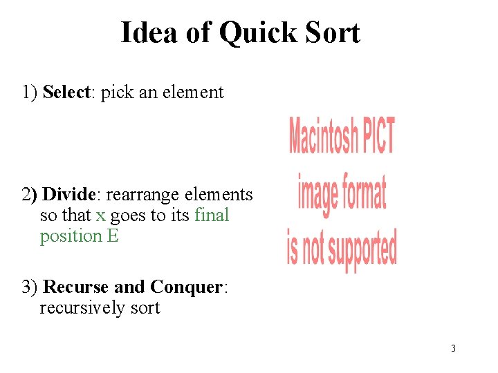 Idea of Quick Sort 1) Select: pick an element 2) Divide: rearrange elements so