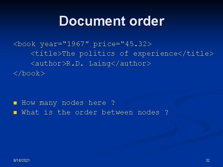Document order <book year=“ 1967” price=“ 45. 32> <title>The politics of experience</title> <author>R. D. Document order <book year=“ 1967” price=“ 45. 32> <title>The politics of experience</title> <author>R. D.