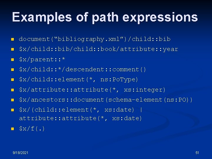 Examples of path expressions n document(“bibliography. xml”)/child: : bib n $x/child: : bib/child: : Examples of path expressions n document(“bibliography. xml”)/child: : bib n $x/child: : bib/child: :