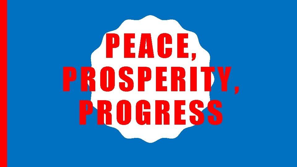 PEACE, PROSPERITY, PROGRESS 