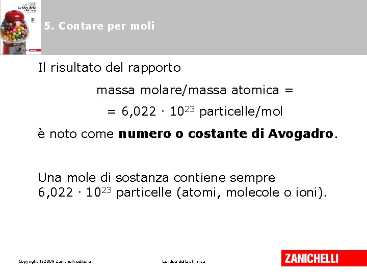 5. Contare per moli Il risultato del rapporto massa molare/massa atomica = = 6,