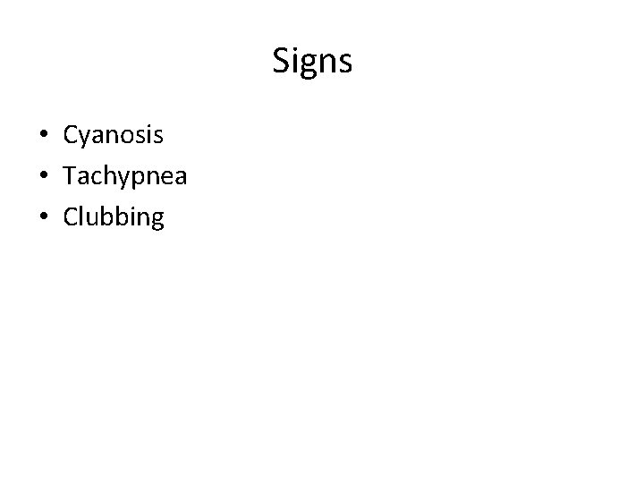 Signs • Cyanosis • Tachypnea • Clubbing 