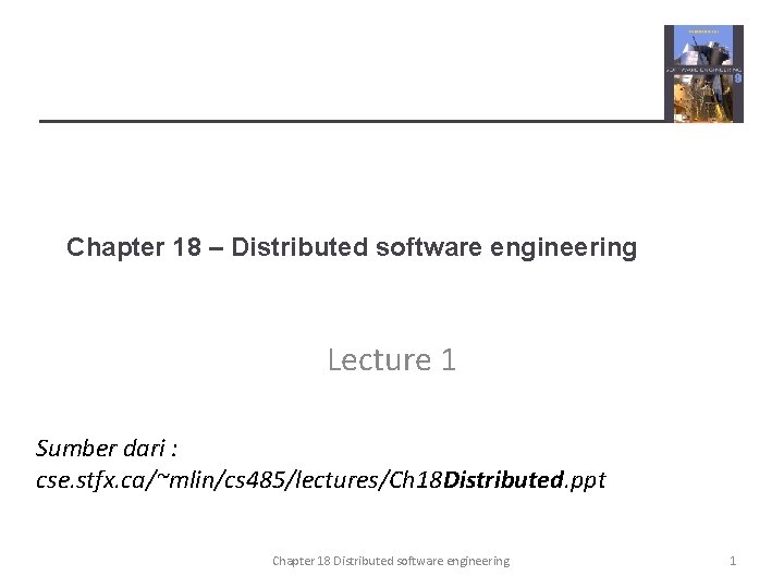 Chapter 18 – Distributed software engineering Lecture 1 Sumber dari : cse. stfx. ca/~mlin/cs
