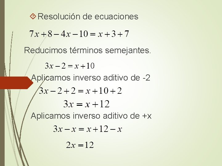  Resolución de ecuaciones Reducimos términos semejantes. Aplicamos inverso aditivo de -2 Aplicamos inverso