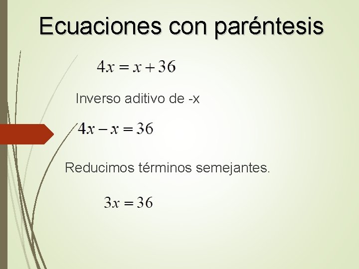Ecuaciones con paréntesis Inverso aditivo de -x Reducimos términos semejantes. 