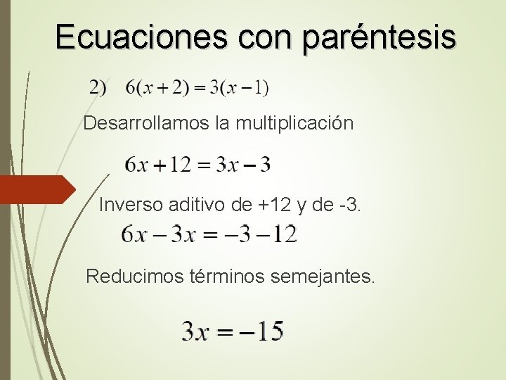 Ecuaciones con paréntesis Desarrollamos la multiplicación Inverso aditivo de +12 y de -3. Reducimos
