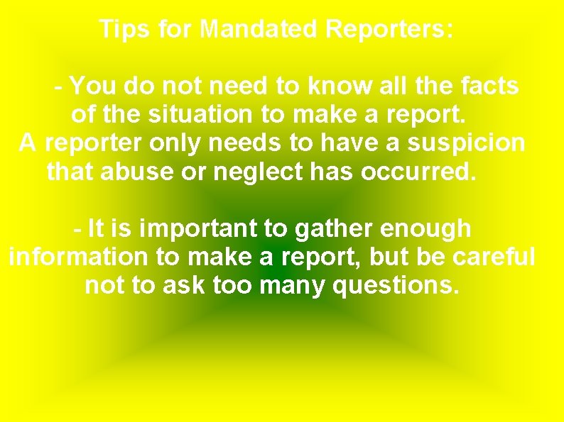 Tips for Mandated Reporters: - You do not need to know all the facts