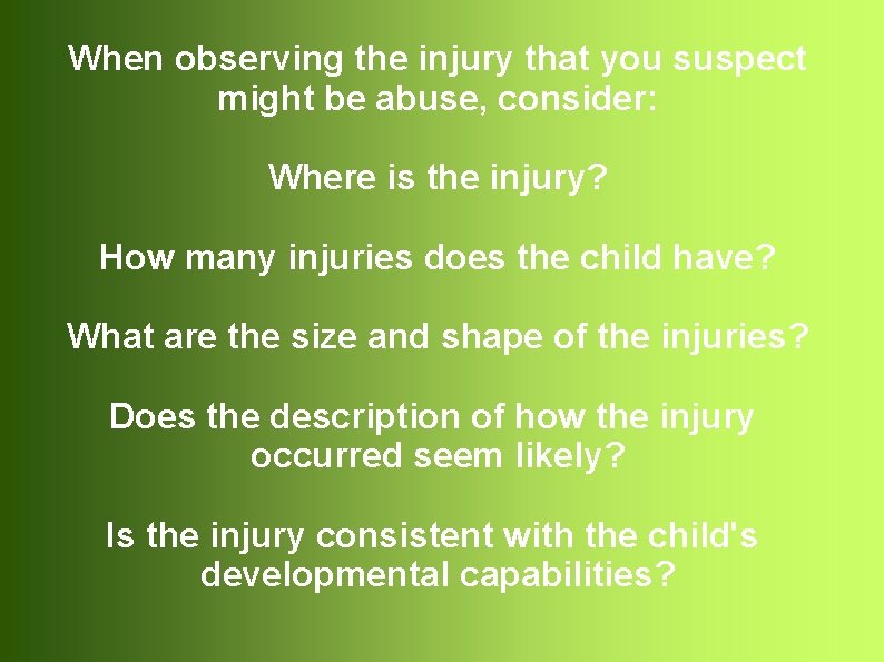 When observing the injury that you suspect might be abuse, consider: Where is the