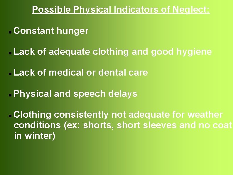 Possible Physical Indicators of Neglect: Constant hunger Lack of adequate clothing and good hygiene