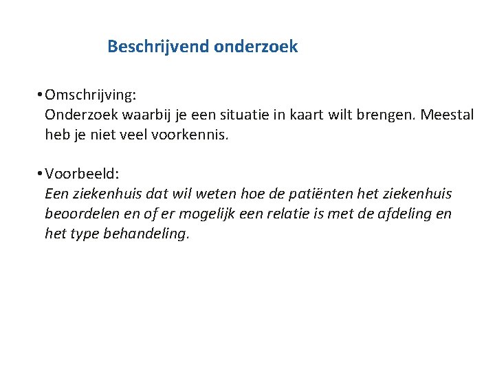Beschrijvend onderzoek • Omschrijving: Onderzoek waarbij je een situatie in kaart wilt brengen. Meestal