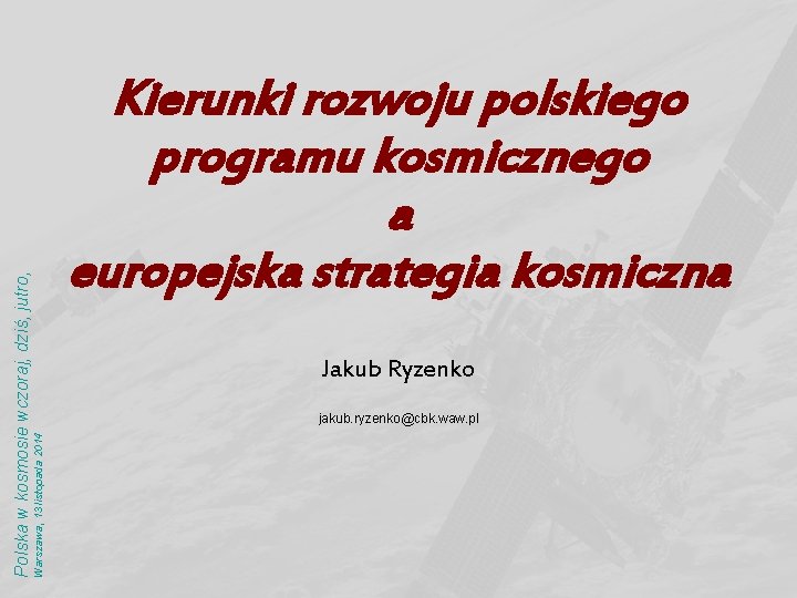 Jakub Ryzenko jakub. ryzenko@cbk. waw. pl Warszawa, 13 listopada 2014 Polska w kosmosie wczoraj,