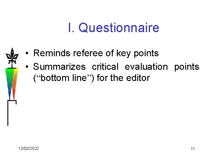 I. Questionnaire • Reminds referee of key points • Summarizes critical evaluation points (“bottom