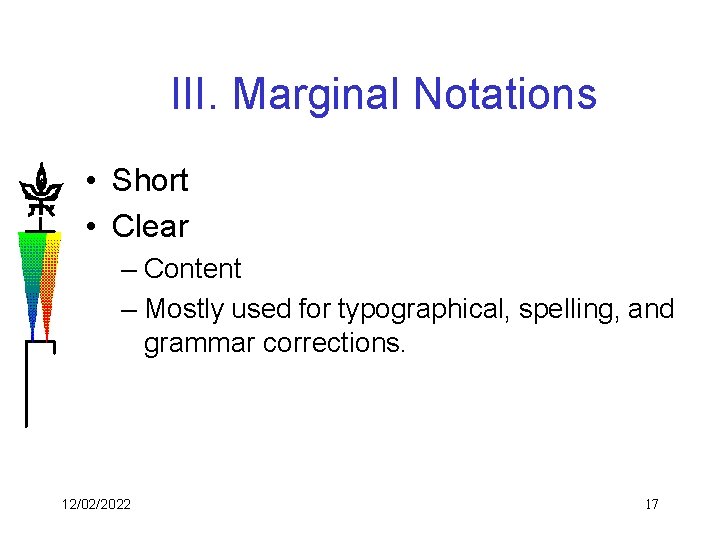 III. Marginal Notations • Short • Clear – Content – Mostly used for typographical,