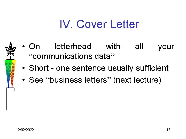 IV. Cover Letter • On letterhead with all your “communications data” • Short -