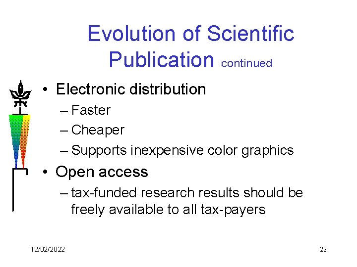 Evolution of Scientific Publication continued • Electronic distribution – Faster – Cheaper – Supports