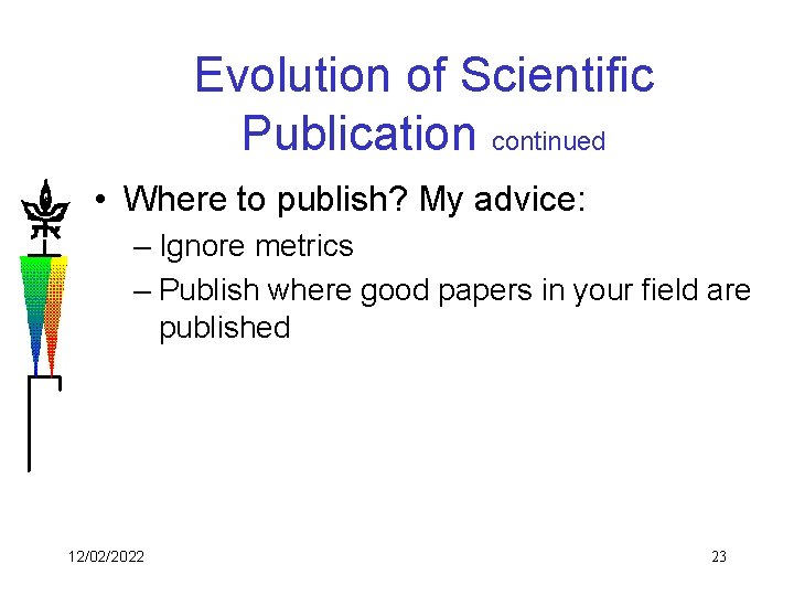 Evolution of Scientific Publication continued • Where to publish? My advice: – Ignore metrics