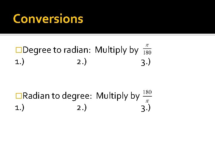 Conversions �Degree to radian: Multiply by �Radian to degree: Multiply by 1. ) 2.