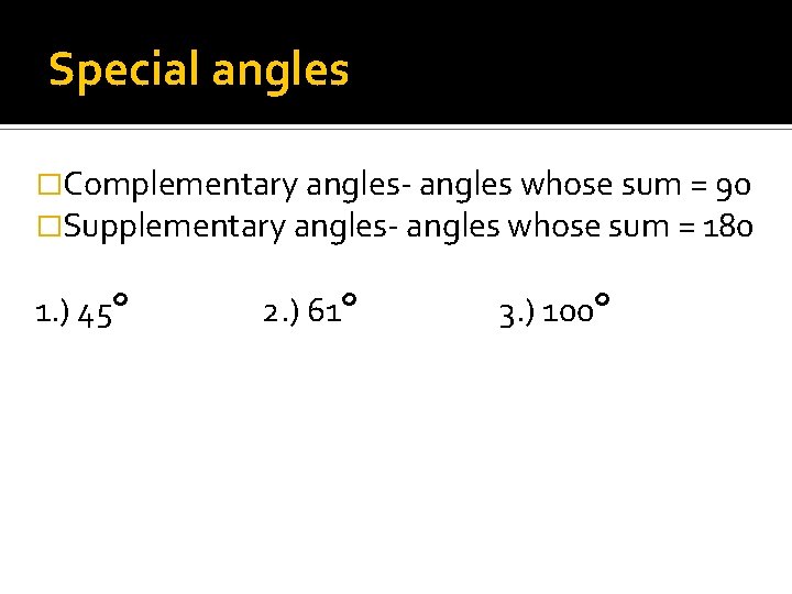 Special angles �Complementary angles- angles whose sum = 90 �Supplementary angles- angles whose sum