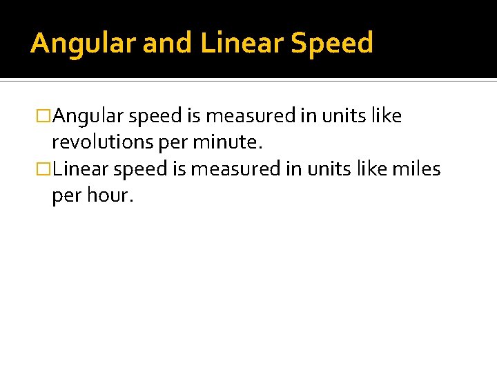 Angular and Linear Speed �Angular speed is measured in units like revolutions per minute.