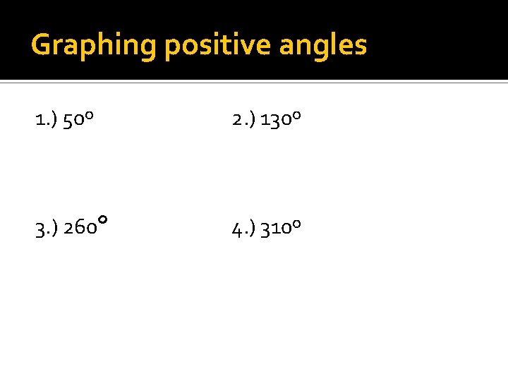 Graphing positive angles 1. ) 50º 2. ) 130º 3. ) 260º 4. )