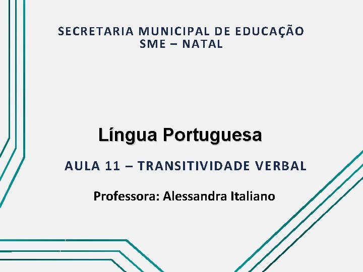 SECRETARIA MUNICIPAL DE EDUCAÇÃO SME – NATAL Língua Portuguesa AULA 11 – TRANSITIVIDADE VERBAL