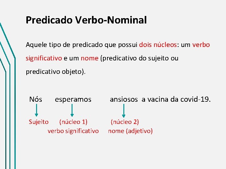 Predicado Verbo-Nominal Aquele tipo de predicado que possui dois núcleos: um verbo significativo e