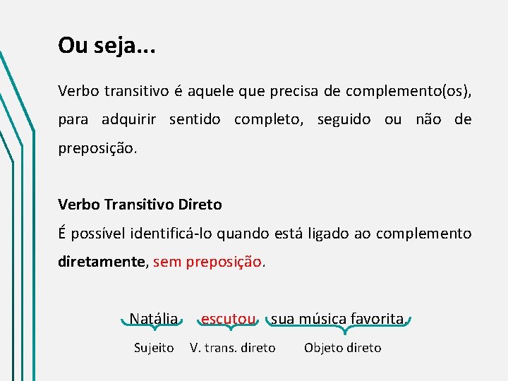 Ou seja. . . Verbo transitivo é aquele que precisa de complemento(os), para adquirir