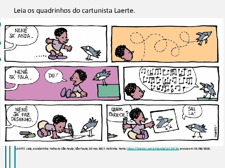 Leia os quadrinhos do cartunista Laerte. LAERTE. Lola, a andorinha. Folha de São Paulo,