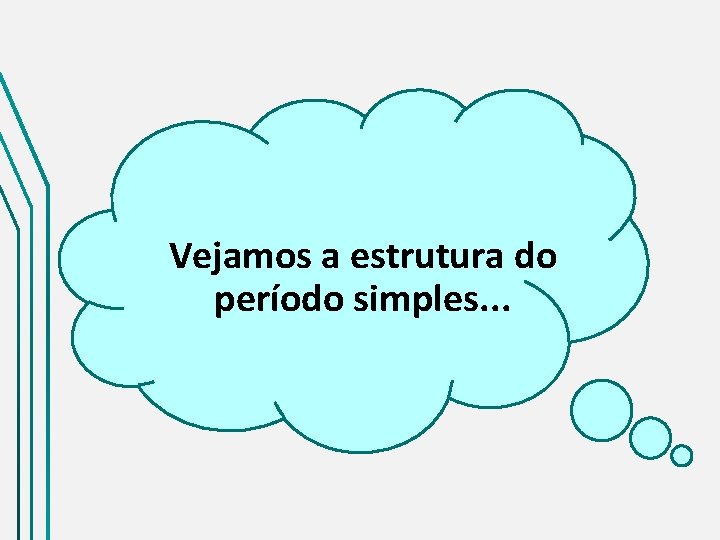 Vejamos a estrutura do período simples. . . 