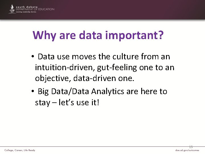 Why are data important? • Data use moves the culture from an intuition-driven, gut-feeling