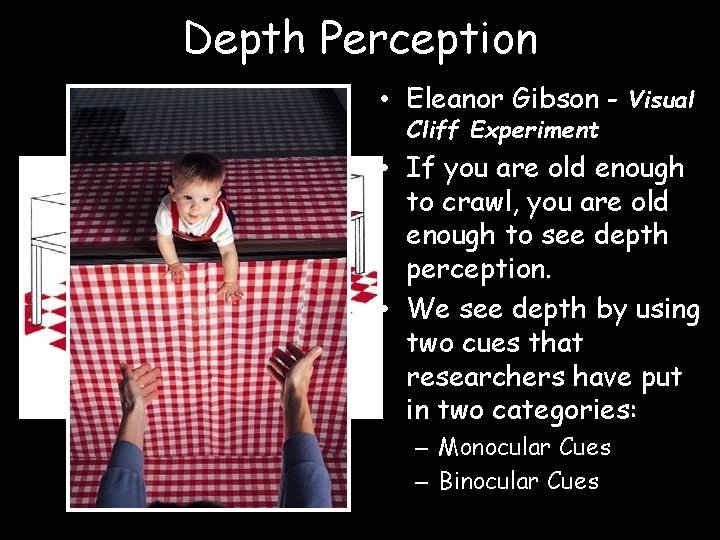 Depth Perception • Eleanor Gibson - Visual Cliff Experiment • If you are old