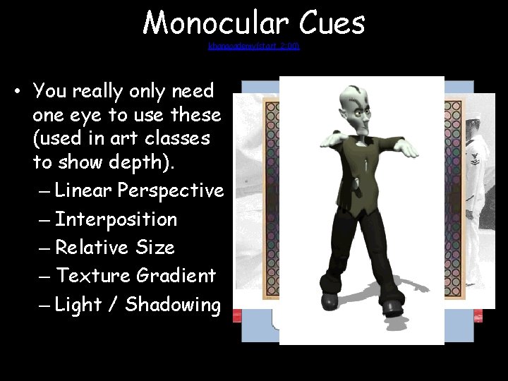 Monocular Cues khanacademy(start 2: 00) • You really only need one eye to use