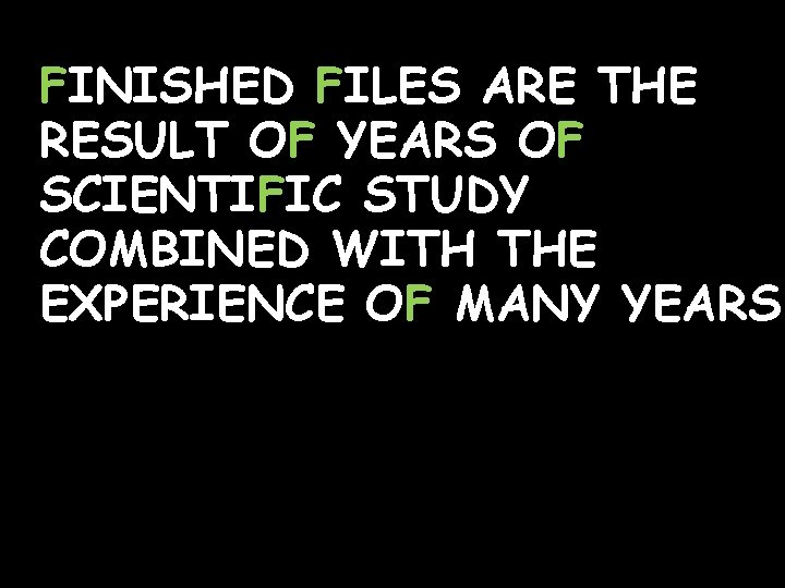 FINISHED FILES ARE THE RESULT OF YEARS OF SCIENTIFIC STUDY COMBINED WITH THE EXPERIENCE