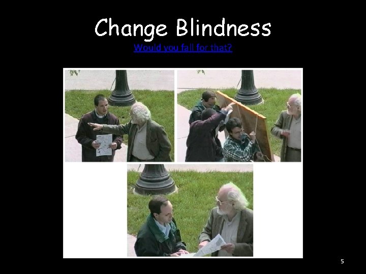 Change Blindness Would you fall for that? 5 
