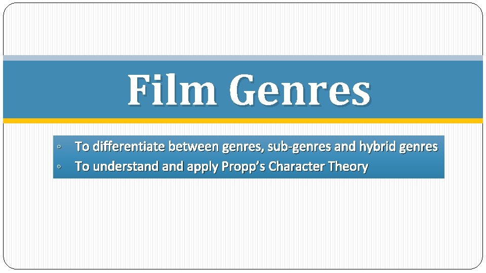 Film Genres To differentiate between genres, sub-genres and hybrid genres • To understand apply