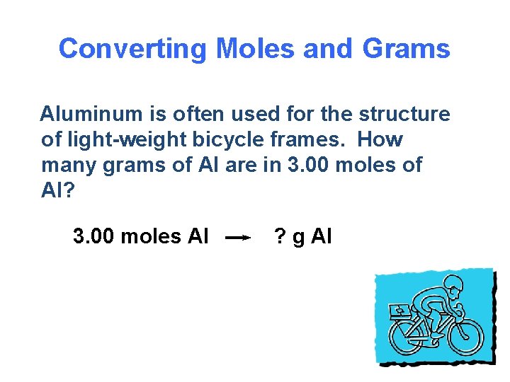 Converting Moles and Grams Aluminum is often used for the structure of light-weight bicycle