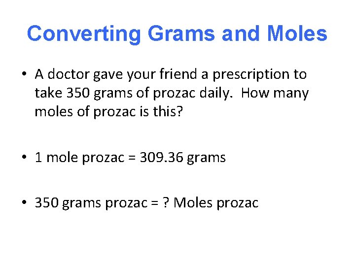 Converting Grams and Moles • A doctor gave your friend a prescription to take