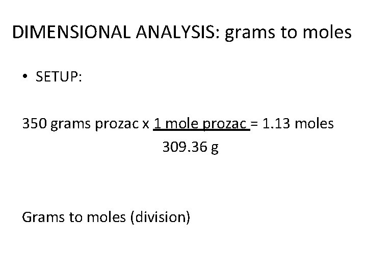 DIMENSIONAL ANALYSIS: grams to moles • SETUP: 350 grams prozac x 1 mole prozac