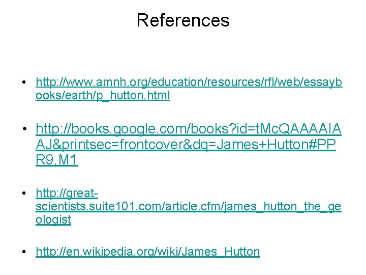 References • http: //www. amnh. org/education/resources/rfl/web/essayb ooks/earth/p_hutton. html • http: //books. google. com/books? id=t.