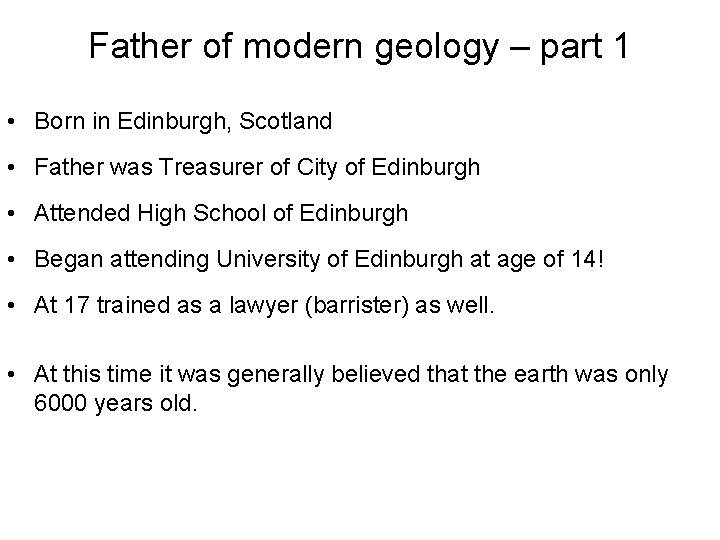 Father of modern geology – part 1 • Born in Edinburgh, Scotland • Father