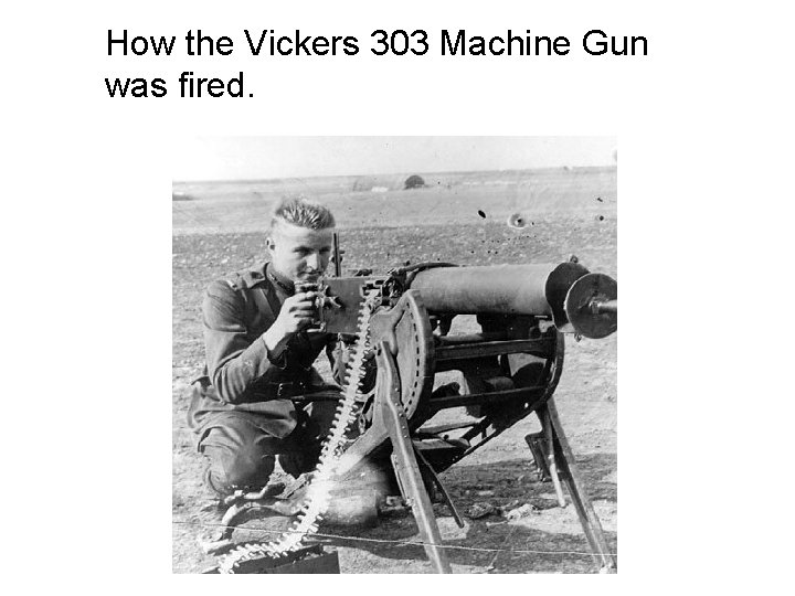 How the Vickers 303 Machine Gun was fired. 