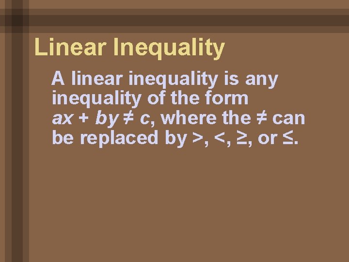 Linear Inequality A linear inequality is any inequality of the form ax + by