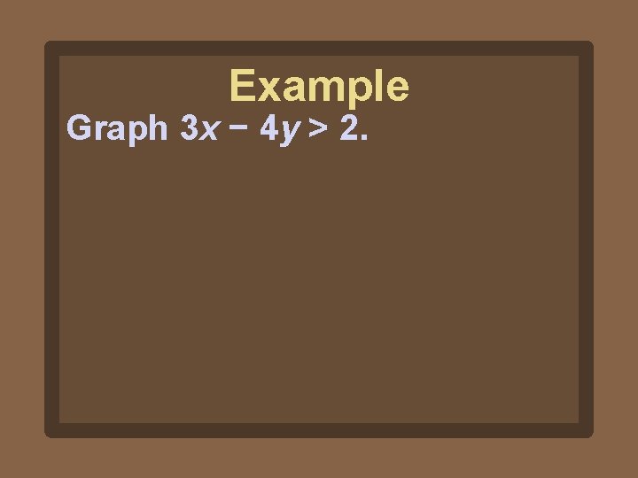 Example Graph 3 x − 4 y > 2. 