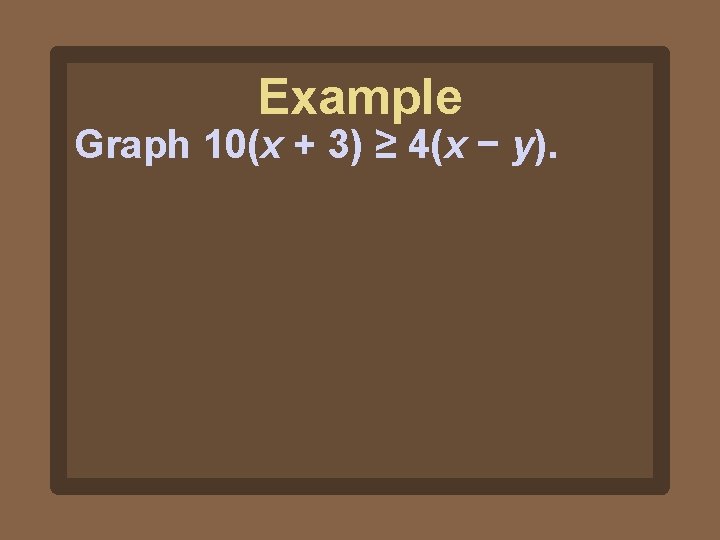 Example Graph 10(x + 3) ≥ 4(x − y). 