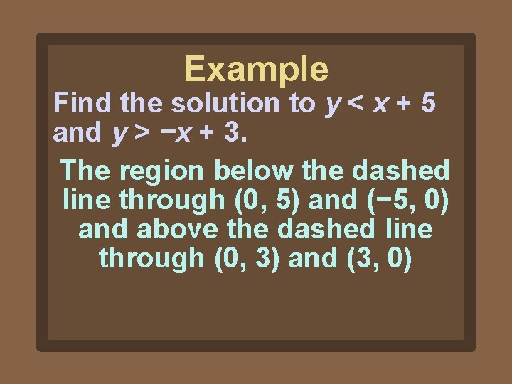 Example Find the solution to y < x + 5 and y > −x