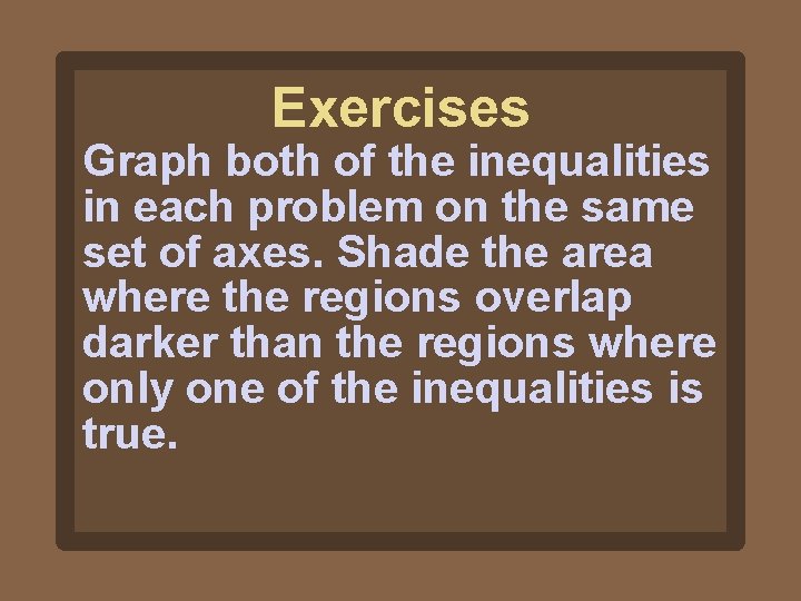 Exercises Graph both of the inequalities in each problem on the same set of