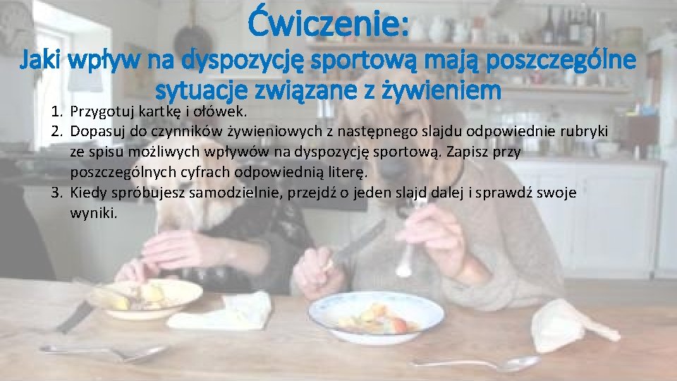 Ćwiczenie: Jaki wpływ na dyspozycję sportową mają poszczególne sytuacje związane z żywieniem 1. Przygotuj