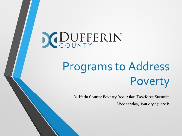 Programs to Address Poverty Dufferin County Poverty Reduction Taskforce Summit Wednesday, January 17, 2018